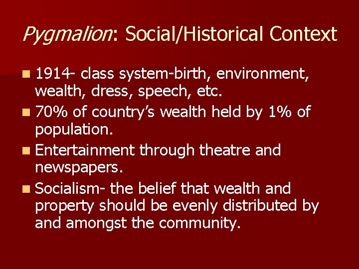 Pygmalion: Social/Historical Context n 1914 - class system-birth, environment, wealth, dress, speech, etc. n