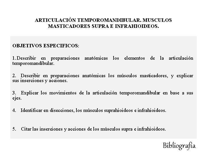 ARTICULACIÓN TEMPOROMANDIBULAR. MUSCULOS MASTICADORES SUPRA E INFRAHIOIDEOS. OBJETIVOS ESPECIFICOS: 1. Describir en preparaciones anatómicas