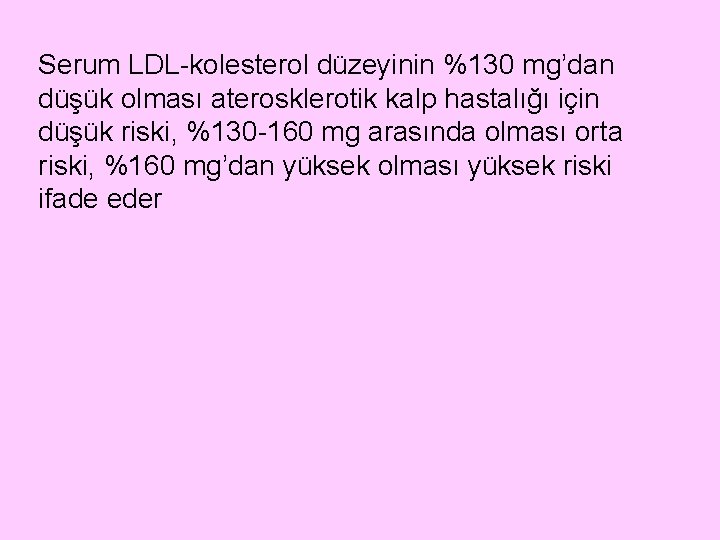 Serum LDL-kolesterol düzeyinin %130 mg’dan düşük olması aterosklerotik kalp hastalığı için düşük riski, %130