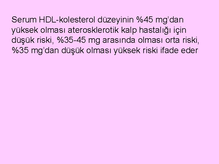 Serum HDL-kolesterol düzeyinin %45 mg’dan yüksek olması aterosklerotik kalp hastalığı için düşük riski, %35