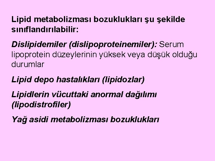 Lipid metabolizması bozuklukları şu şekilde sınıflandırılabilir: Dislipidemiler (dislipoproteinemiler): Serum lipoprotein düzeylerinin yüksek veya düşük