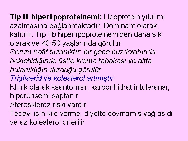 Tip III hiperlipoproteinemi: Lipoprotein yıkılımı azalmasına bağlanmaktadır. Dominant olarak kalıtılır. Tip IIb hiperlipoproteinemiden daha