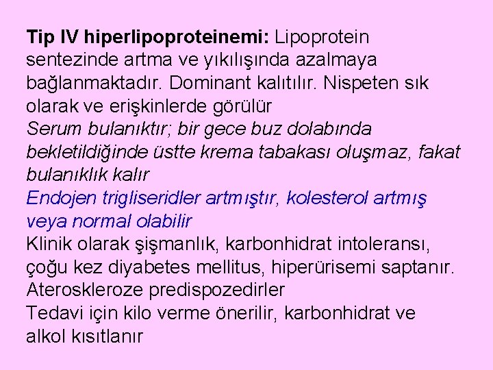 Tip IV hiperlipoproteinemi: Lipoprotein sentezinde artma ve yıkılışında azalmaya bağlanmaktadır. Dominant kalıtılır. Nispeten sık