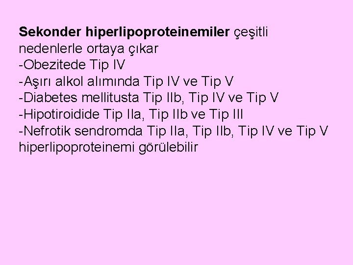 Sekonder hiperlipoproteinemiler çeşitli nedenlerle ortaya çıkar -Obezitede Tip IV -Aşırı alkol alımında Tip IV