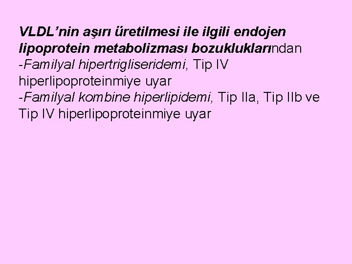 VLDL’nin aşırı üretilmesi ile ilgili endojen lipoprotein metabolizması bozukluklarından -Familyal hipertrigliseridemi, Tip IV hiperlipoproteinmiye