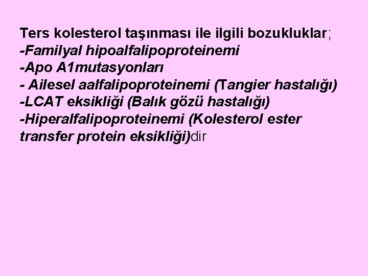 Ters kolesterol taşınması ile ilgili bozukluklar; -Familyal hipoalfalipoproteinemi -Apo A 1 mutasyonları - Ailesel
