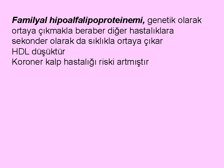 Familyal hipoalfalipoproteinemi, genetik olarak ortaya çıkmakla beraber diğer hastalıklara sekonder olarak da sıklıkla ortaya