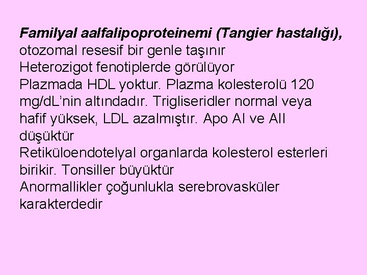 Familyal aalfalipoproteinemi (Tangier hastalığı), otozomal resesif bir genle taşınır Heterozigot fenotiplerde görülüyor Plazmada HDL