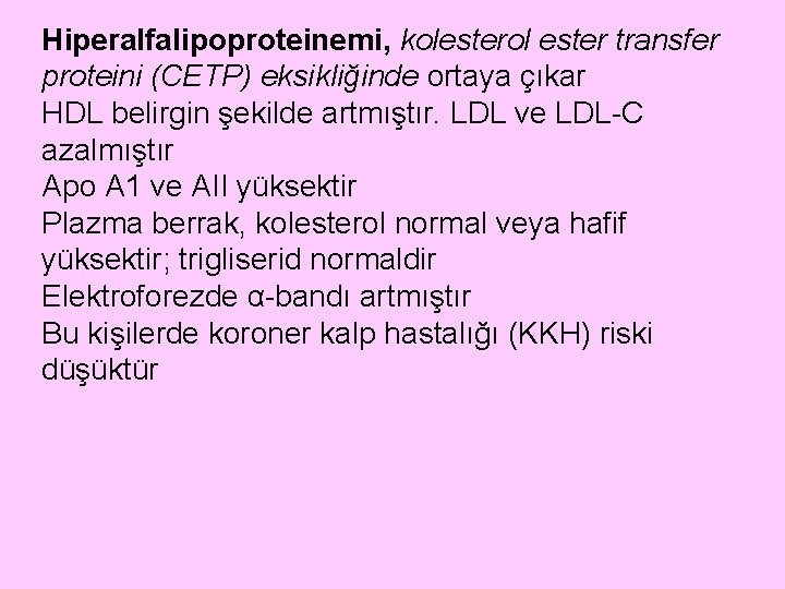 Hiperalfalipoproteinemi, kolesterol ester transfer proteini (CETP) eksikliğinde ortaya çıkar HDL belirgin şekilde artmıştır. LDL