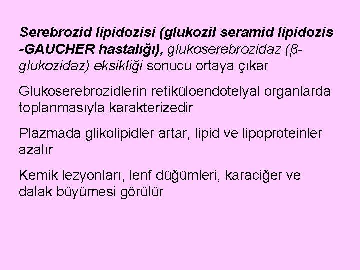 Serebrozid lipidozisi (glukozil seramid lipidozis -GAUCHER hastalığı), glukoserebrozidaz (βglukozidaz) eksikliği sonucu ortaya çıkar Glukoserebrozidlerin