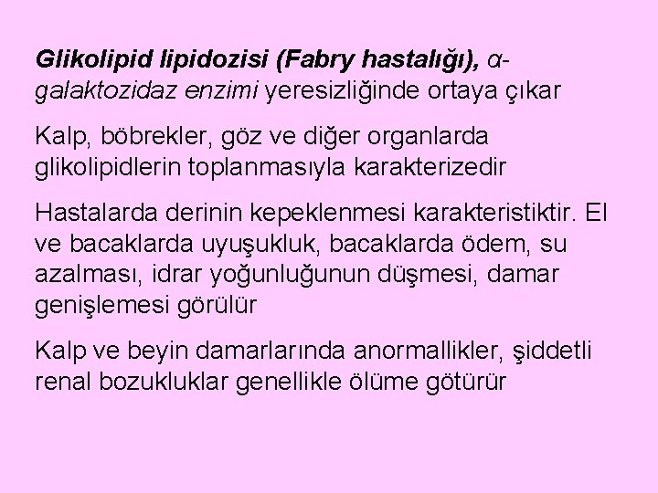 Glikolipidozisi (Fabry hastalığı), αgalaktozidaz enzimi yeresizliğinde ortaya çıkar Kalp, böbrekler, göz ve diğer organlarda