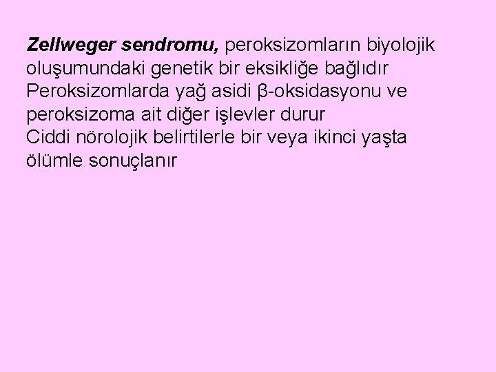 Zellweger sendromu, peroksizomların biyolojik oluşumundaki genetik bir eksikliğe bağlıdır Peroksizomlarda yağ asidi β-oksidasyonu ve