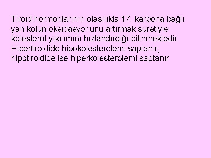 Tiroid hormonlarının olasılıkla 17. karbona bağlı yan kolun oksidasyonunu artırmak suretiyle kolesterol yıkılımını hızlandırdığı