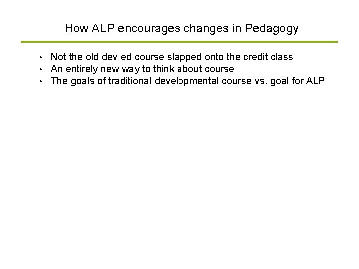 How ALP encourages changes in Pedagogy • • • Not the old dev ed
