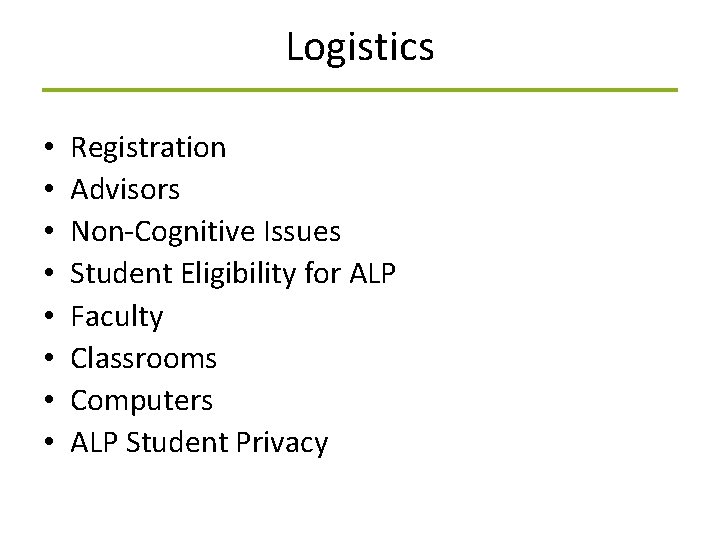 Logistics • • Registration Advisors Non-Cognitive Issues Student Eligibility for ALP Faculty Classrooms Computers