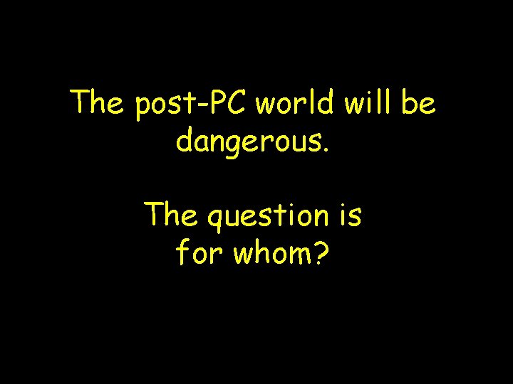 The post-PC world will be dangerous. The question is for whom? 