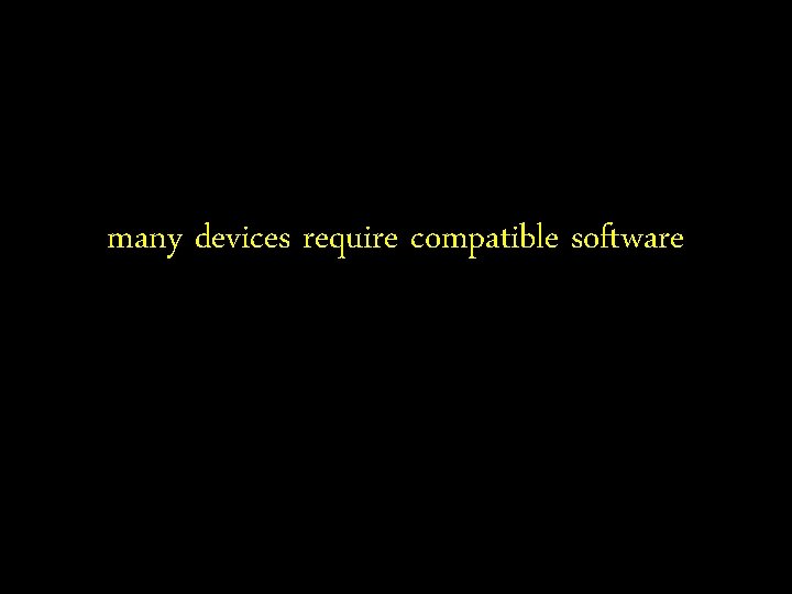many devices require compatible software 