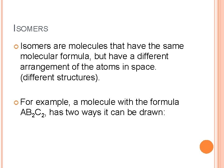 ISOMERS Isomers are molecules that have the same molecular formula, but have a different