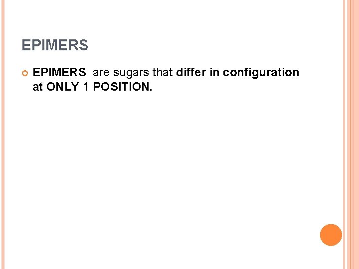 EPIMERS are sugars that differ in configuration at ONLY 1 POSITION. 
