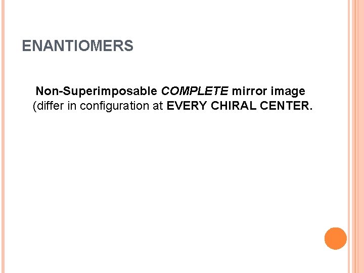 ENANTIOMERS Non-Superimposable COMPLETE mirror image (differ in configuration at EVERY CHIRAL CENTER. 