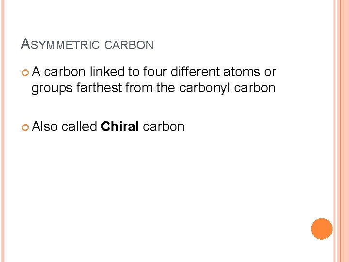 ASYMMETRIC CARBON A carbon linked to four different atoms or groups farthest from the