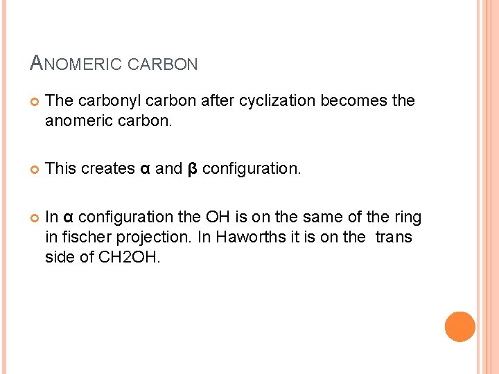 ANOMERIC CARBON The carbonyl carbon after cyclization becomes the anomeric carbon. This creates α