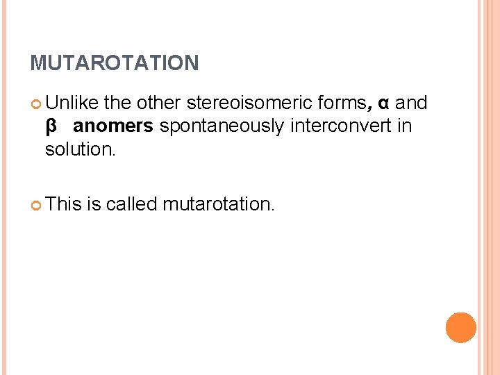 MUTAROTATION Unlike the other stereoisomeric forms, α and β anomers spontaneously interconvert in solution.