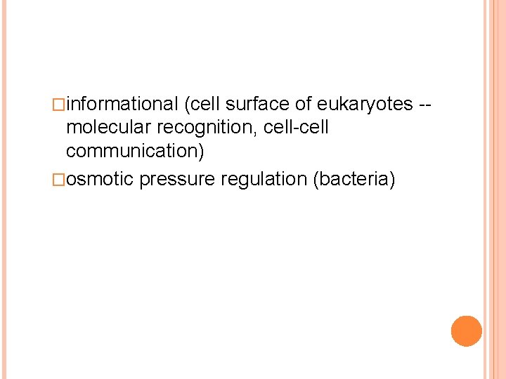 �informational (cell surface of eukaryotes -molecular recognition, cell-cell communication) �osmotic pressure regulation (bacteria) 