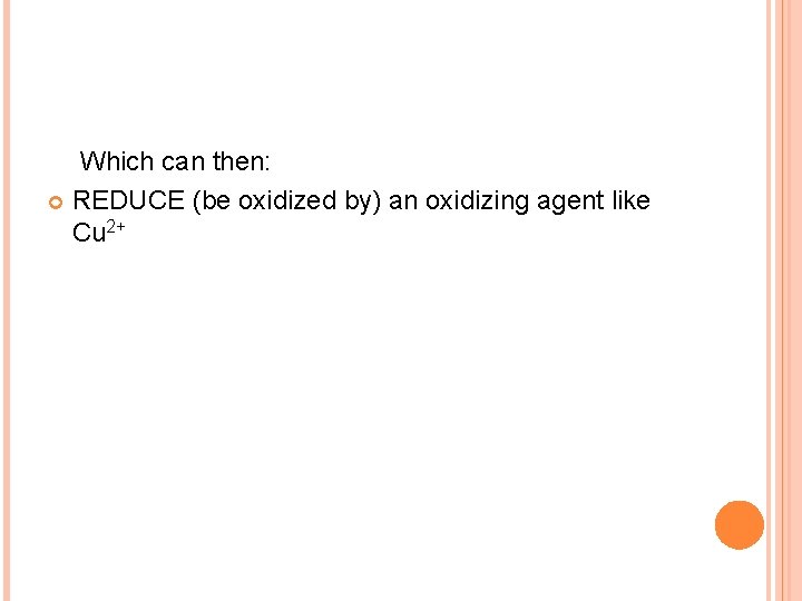 Which can then: REDUCE (be oxidized by) an oxidizing agent like Cu 2+ 