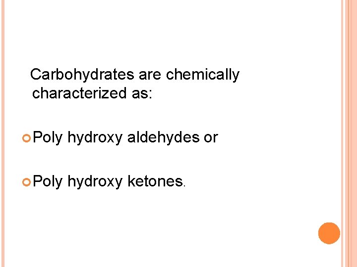 Carbohydrates are chemically characterized as: Poly hydroxy aldehydes or Poly hydroxy ketones. 