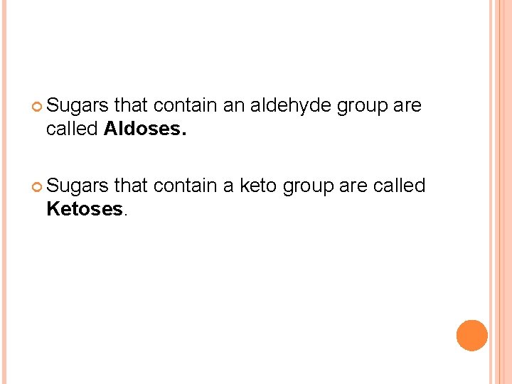  Sugars that contain an aldehyde group are called Aldoses. Sugars that contain a