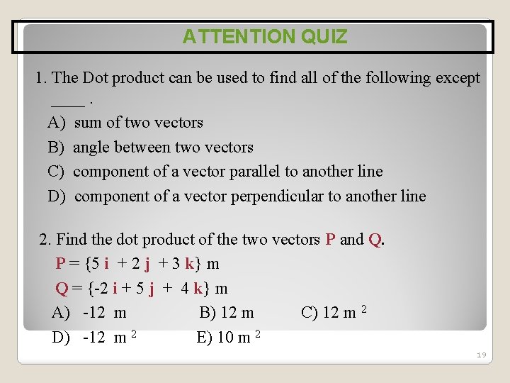 ATTENTION QUIZ 1. The Dot product can be used to find all of the