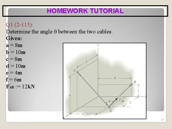 HOMEWORK TUTORIAL Q 1 (2 -113): Determine the angle θ between the two cables.