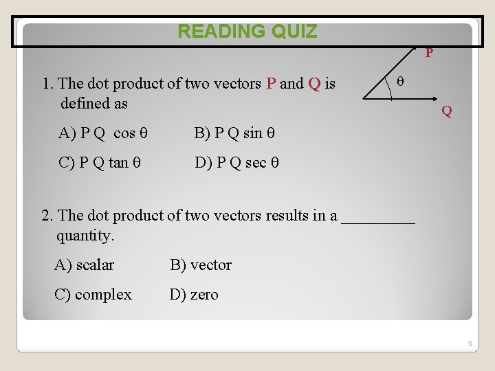 READING QUIZ P 1. The dot product of two vectors P and Q is