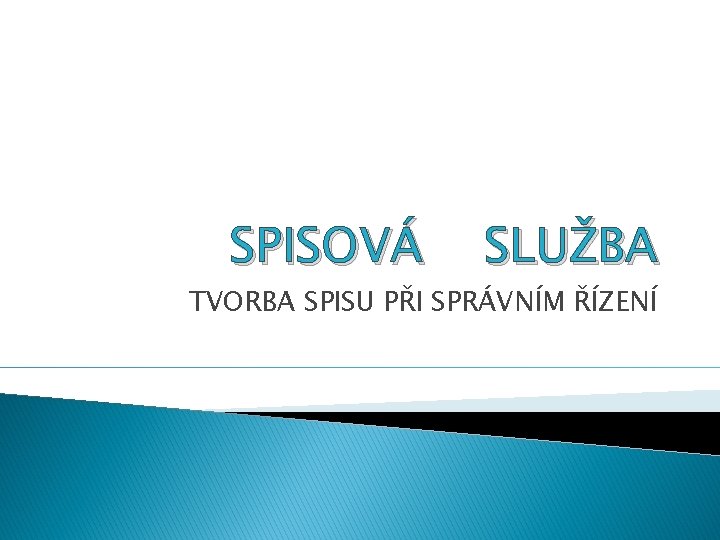 SPISOVÁ SLUŽBA TVORBA SPISU PŘI SPRÁVNÍM ŘÍZENÍ 