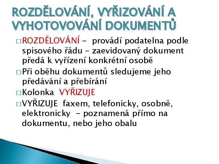 ROZDĚLOVÁNÍ, VYŘIZOVÁNÍ A VYHOTOVOVÁNÍ DOKUMENTŮ � ROZDĚLOVÁNÍ - provádí podatelna podle spisového řádu –