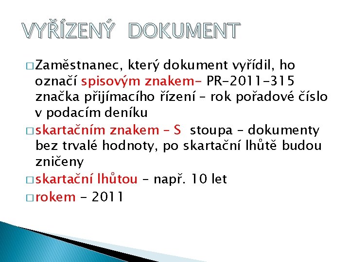 VYŘÍZENÝ DOKUMENT � Zaměstnanec, který dokument vyřídil, ho označí spisovým znakem- PR-2011 -315 značka