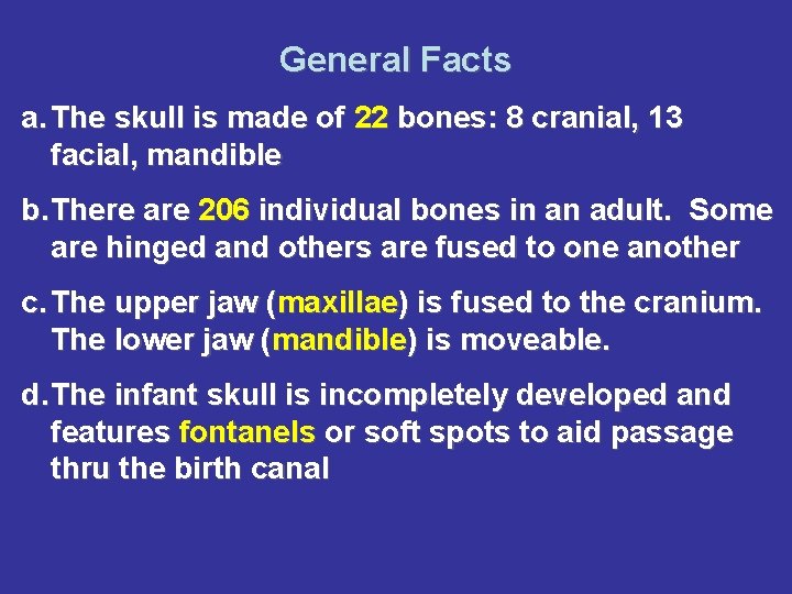 General Facts a. The skull is made of 22 bones: 8 cranial, 13 facial,