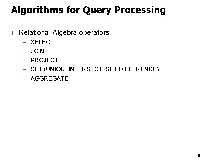 Algorithms for Query Processing l Relational Algebra operators – – – SELECT JOIN PROJECT