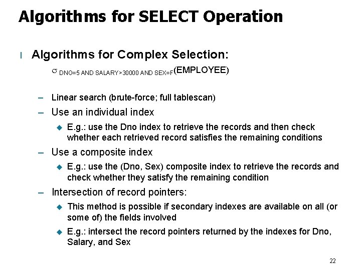 Algorithms for SELECT Operation l Algorithms for Complex Selection: DNO=5 AND SALARY>30000 AND SEX=F(EMPLOYEE)