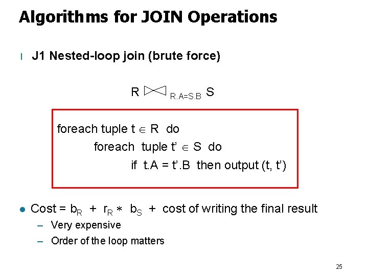 Algorithms for JOIN Operations l J 1 Nested-loop join (brute force) R R. A=S.