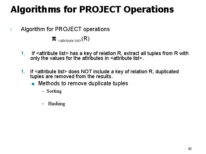 Algorithms for PROJECT Operations l Algorithm for PROJECT operations <attribute list>(R) 1. If <attribute