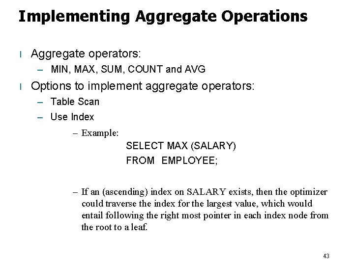 Implementing Aggregate Operations l Aggregate operators: – MIN, MAX, SUM, COUNT and AVG l