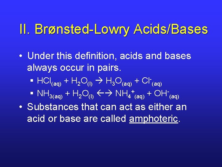 II. Brønsted-Lowry Acids/Bases • Under this definition, acids and bases always occur in pairs.