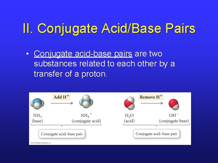 II. Conjugate Acid/Base Pairs • Conjugate acid-base pairs are two substances related to each