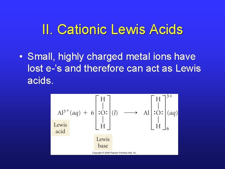 II. Cationic Lewis Acids • Small, highly charged metal ions have lost e-’s and