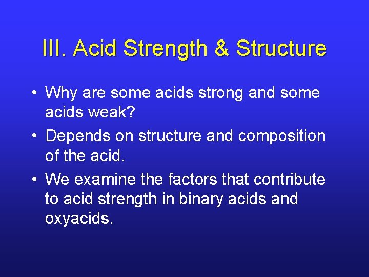 III. Acid Strength & Structure • Why are some acids strong and some acids