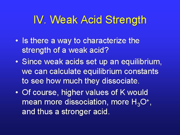 IV. Weak Acid Strength • Is there a way to characterize the strength of
