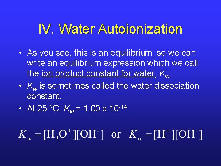 IV. Water Autoionization • As you see, this is an equilibrium, so we can