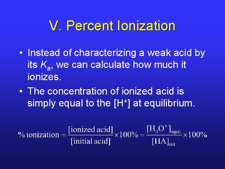 V. Percent Ionization • Instead of characterizing a weak acid by its Ka, we